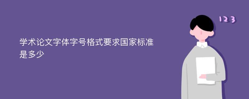 学术论文字体字号格式要求国家标准是多少