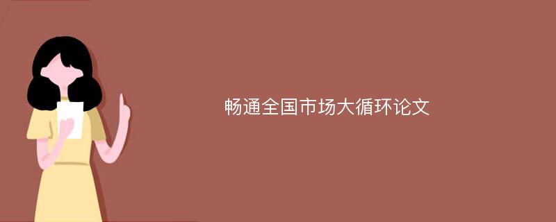 畅通全国市场大循环论文