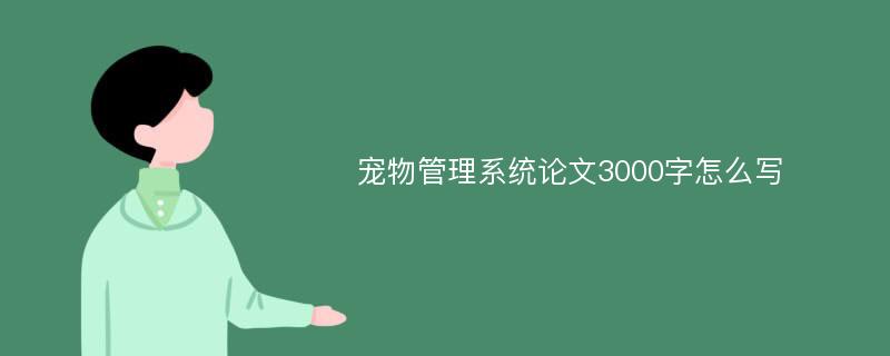 宠物管理系统论文3000字怎么写