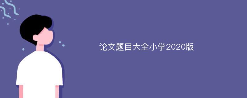 论文题目大全小学2020版