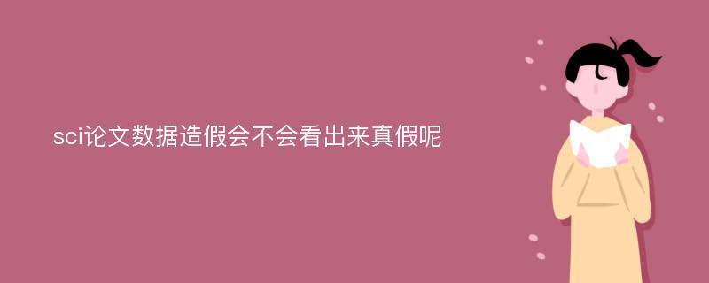 sci论文数据造假会不会看出来真假呢