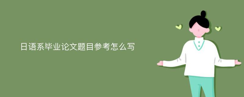 日语系毕业论文题目参考怎么写