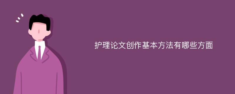 护理论文创作基本方法有哪些方面