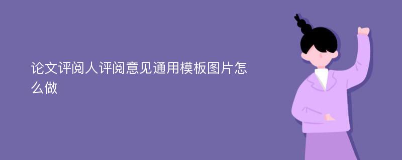 论文评阅人评阅意见通用模板图片怎么做