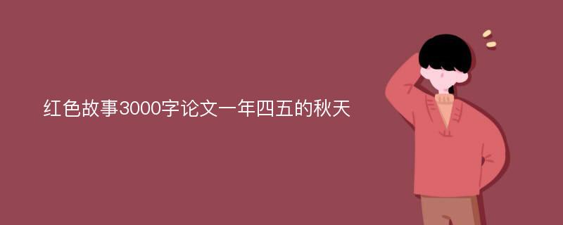 红色故事3000字论文一年四五的秋天