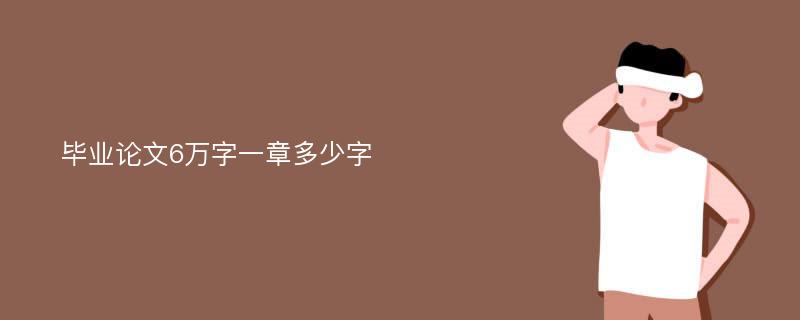 毕业论文6万字一章多少字