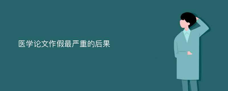 医学论文作假最严重的后果