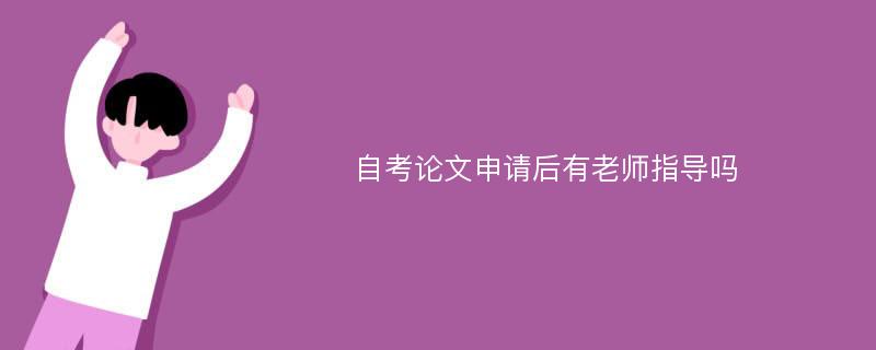 自考论文申请后有老师指导吗