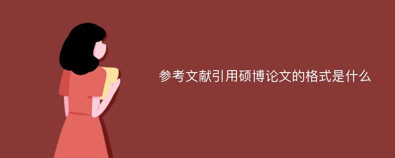 参考文献引用硕博论文的格式是什么