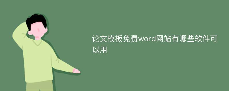 论文模板免费word网站有哪些软件可以用